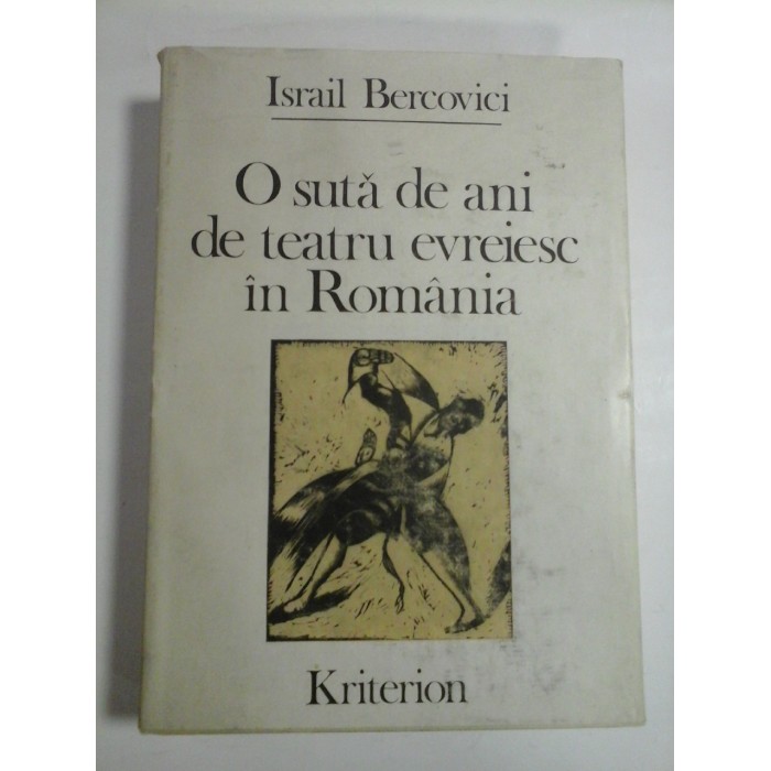 O suta de ani de teatru evreiesc in Romania 1876-1976  -  Israil  BERCOVICI  - Bucuresti, 1982